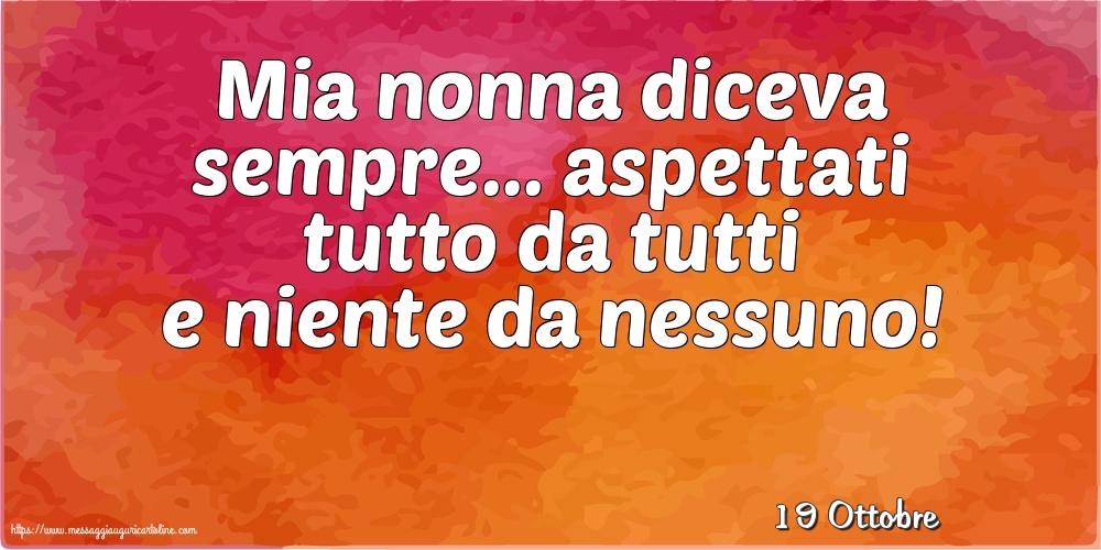 Cartoline di 19 Ottobre - 19 Ottobre - Mia nonna diceva sempre