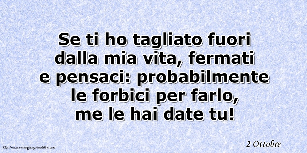 2 Ottobre - Se ti ho tagliato fuori dalla mia vita