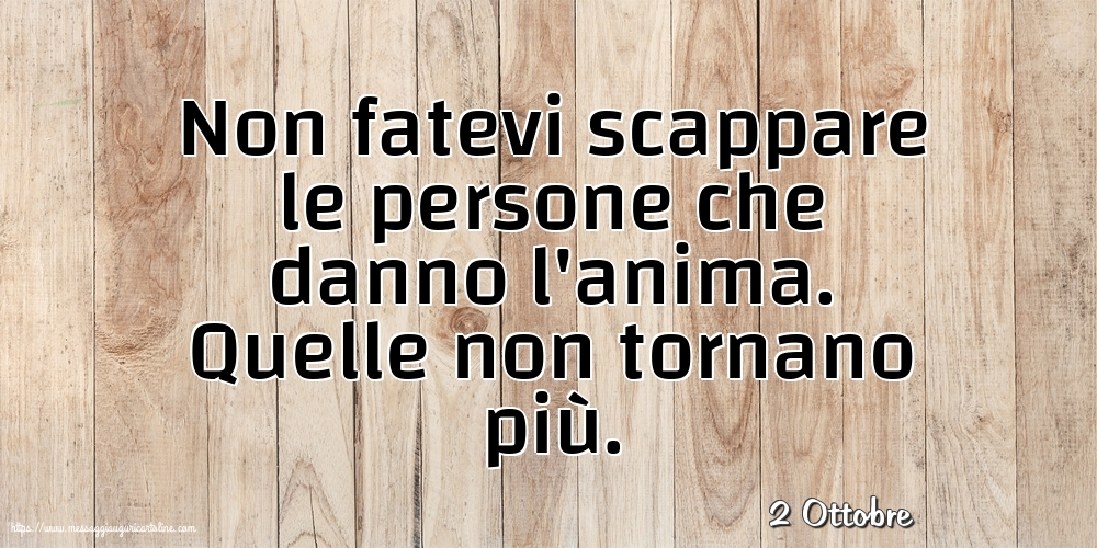 2 Ottobre - Non fatevi scappare le persone che danno l'anima