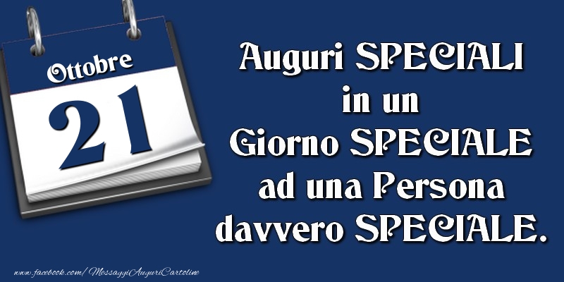 Cartoline di 21 Ottobre - Auguri SPECIALI in un Giorno SPECIALE ad una Persona davvero SPECIALE. 21 Ottobre