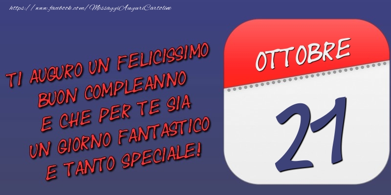 Ti auguro un felicissimo buon compleanno e che per te sia un giorno fantastico e tanto speciale! 21 Ottobre