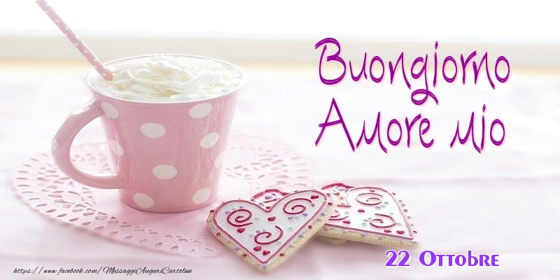 22 Ottobre - Buongiorno amore mio