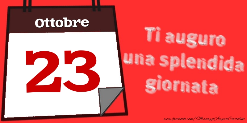 Ottobre 23  Ti auguro una splendida giornata