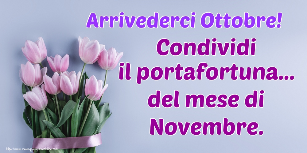 Cartoline di 31 Ottobre - Arrivederci Ottobre! Condividi il portafortuna... del mese di Novembre.