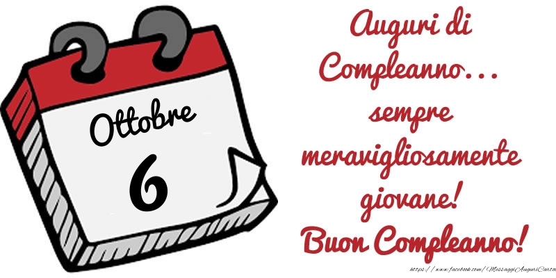 Cartoline di 6 Ottobre - 6 Ottobre - Auguri di Compleanno... sempre meravigliosamente giovane! Buon Compleanno!