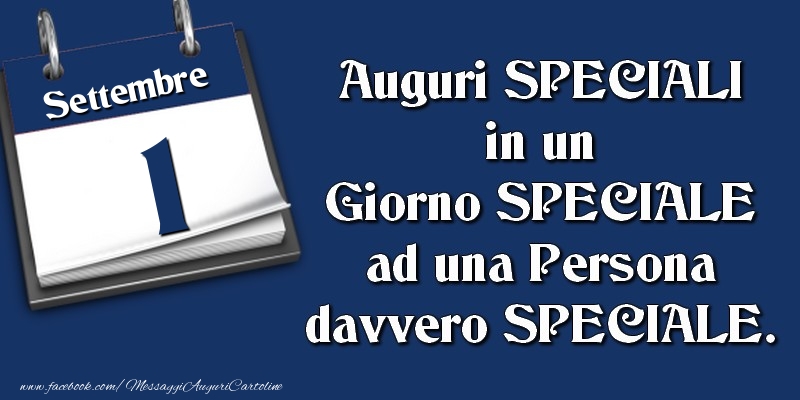 Auguri SPECIALI in un Giorno SPECIALE ad una Persona davvero SPECIALE. 1 Settembre