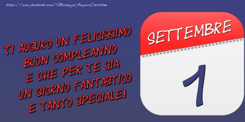 Ti auguro un felicissimo buon compleanno e che per te sia un giorno fantastico e tanto speciale! 1 Settembre