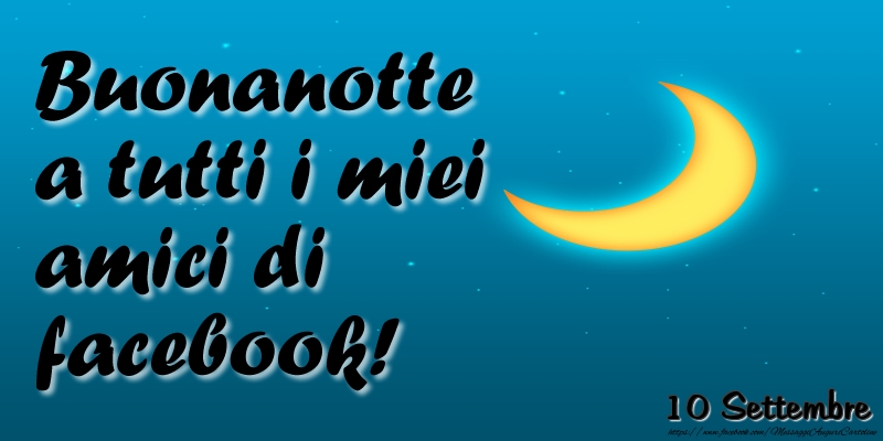 10 Settembre - Buonanotte a tutti i miei amici di facebook!