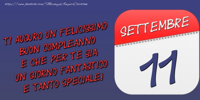 Ti auguro un felicissimo buon compleanno e che per te sia un giorno fantastico e tanto speciale! 11 Settembre