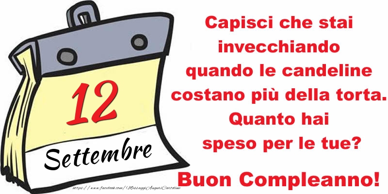 Cartoline di 12 Settembre - Capisci che stai invecchiando quando le candeline costano più della torta. Quanto hai speso per le tue? Buon Compleanno, 12 Settembre!