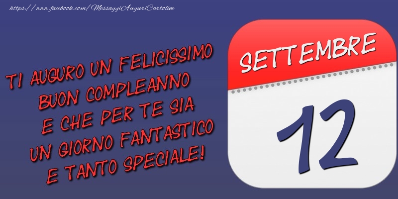 Ti auguro un felicissimo buon compleanno e che per te sia un giorno fantastico e tanto speciale! 12 Settembre