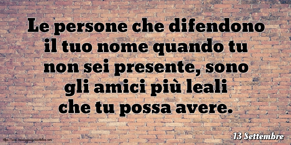 13 Settembre - Le persone che difendono il tuo nome quando tu non sei presente