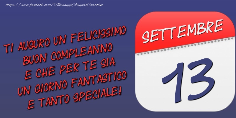 Cartoline di 13 Settembre - Ti auguro un felicissimo buon compleanno e che per te sia un giorno fantastico e tanto speciale! 13 Settembre