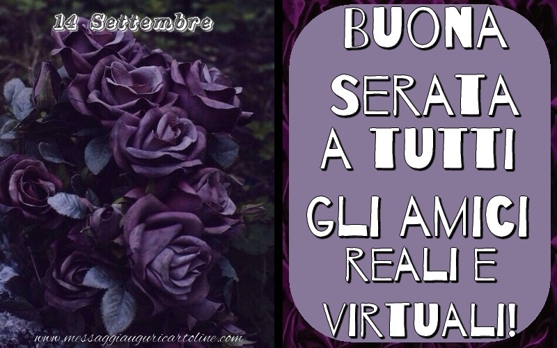 14 Settembre - Buona Serata a tutti gli amici reali e virtuali!