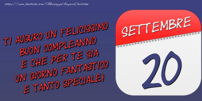 Ti auguro un felicissimo buon compleanno e che per te sia un giorno fantastico e tanto speciale! 20 Settembre