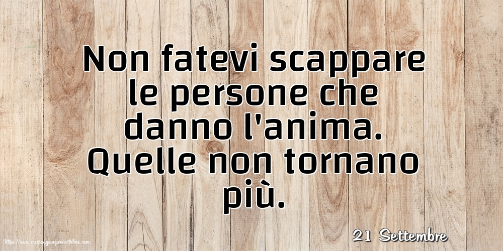 21 Settembre - Non fatevi scappare le persone che danno l'anima