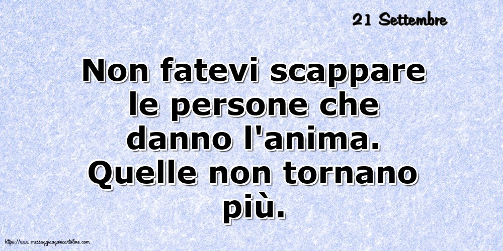 Cartoline di 21 Settembre - 21 Settembre - Non fatevi scappare le persone che danno l'anima