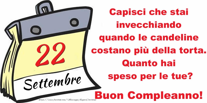 Cartoline di 22 Settembre - Capisci che stai invecchiando quando le candeline costano più della torta. Quanto hai speso per le tue? Buon Compleanno, 22 Settembre!