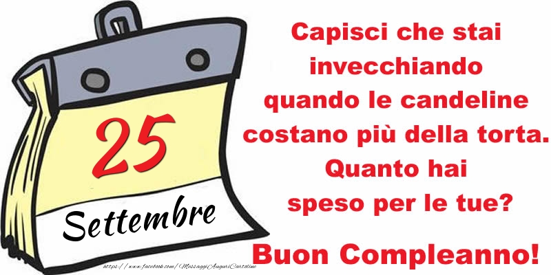 Capisci che stai invecchiando quando le candeline costano più della torta. Quanto hai speso per le tue? Buon Compleanno, 25 Settembre!