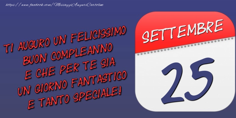 Cartoline di 25 Settembre - Ti auguro un felicissimo buon compleanno e che per te sia un giorno fantastico e tanto speciale! 25 Settembre