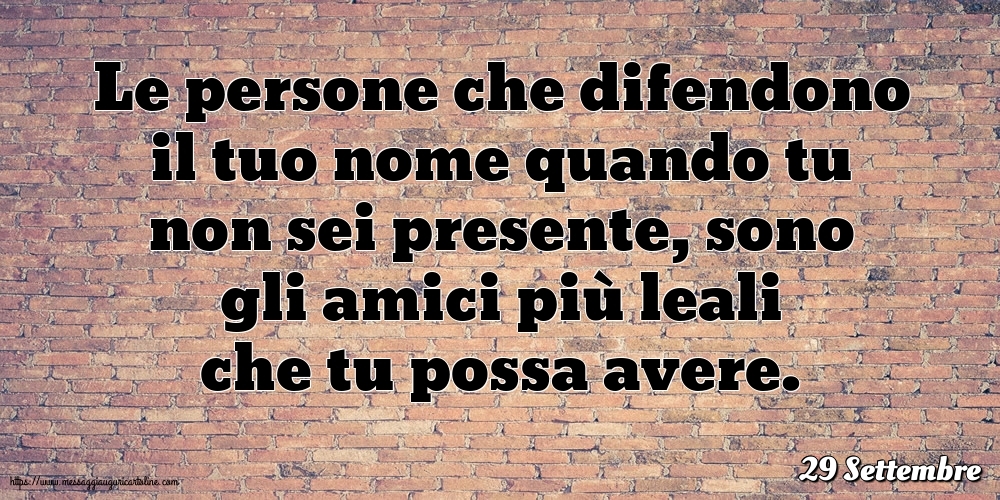 29 Settembre - Le persone che difendono il tuo nome quando tu non sei presente