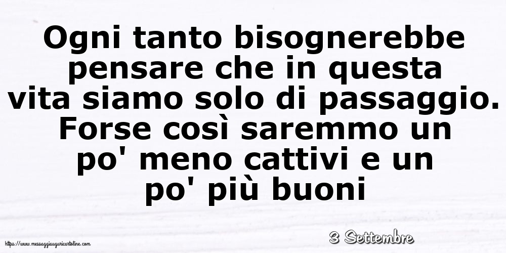 Cartoline di 3 Settembre - 3 Settembre - Ogni tanto bisognerebbe pensare che in questa vita