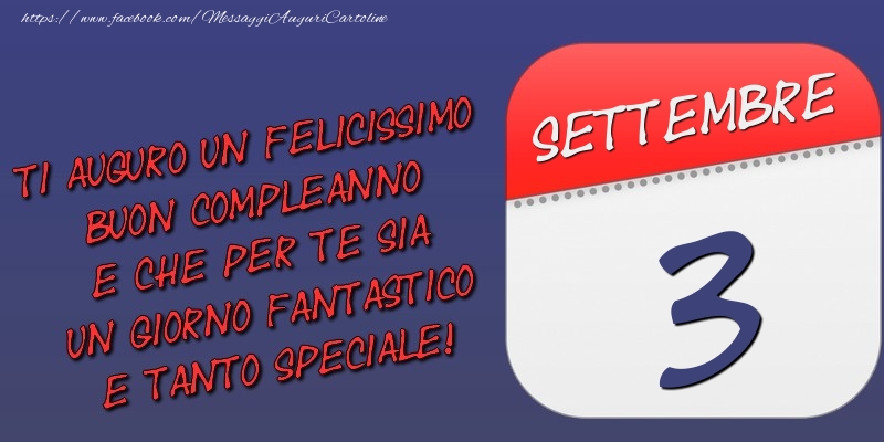 Cartoline di 3 Settembre - Ti auguro un felicissimo buon compleanno e che per te sia un giorno fantastico e tanto speciale! 3 Settembre