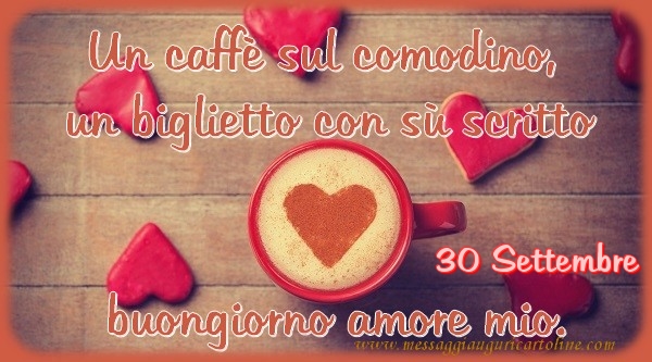 30 Settembre - Un caffè sul comodino,  un biglietto con sù scritto buongiorno amore mio.