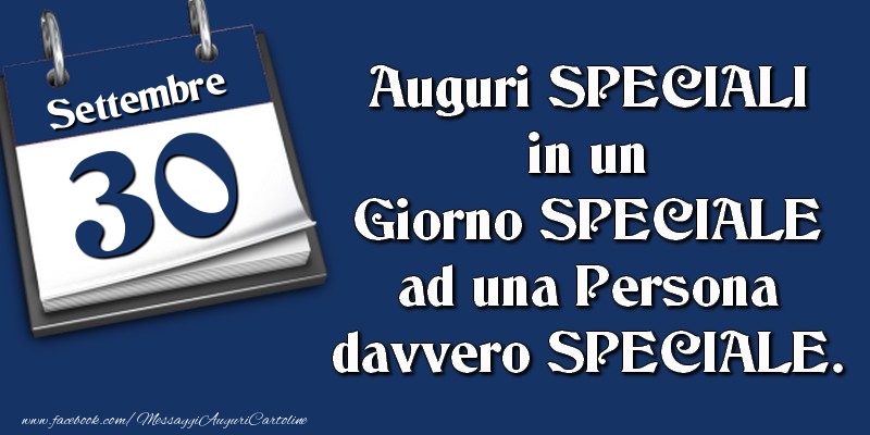 Auguri SPECIALI in un Giorno SPECIALE ad una Persona davvero SPECIALE. 30 Settembre