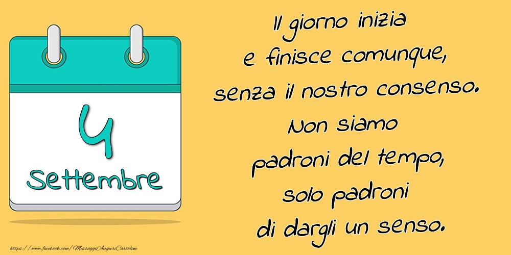 4.Settembre - Il giorno inizia e finisce comunque, senza il nostro consenso. Non siamo padroni del tempo, solo padroni di dargli un senso.