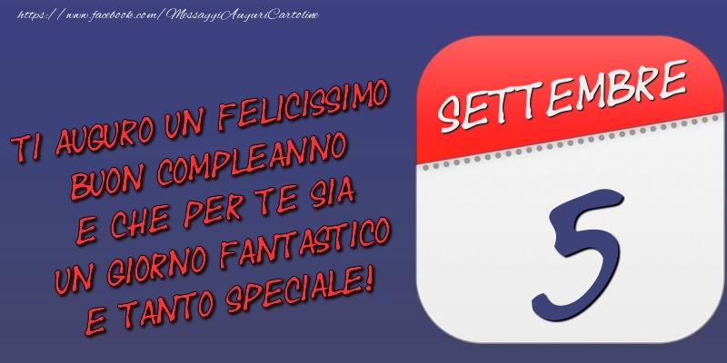 Ti auguro un felicissimo buon compleanno e che per te sia un giorno fantastico e tanto speciale! 5 Settembre