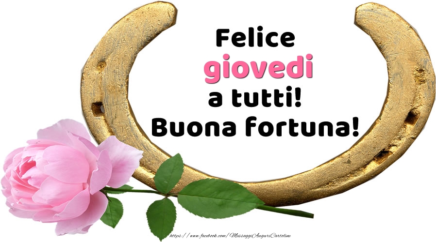 Felice giovedi a tutti! Buona fortuna!