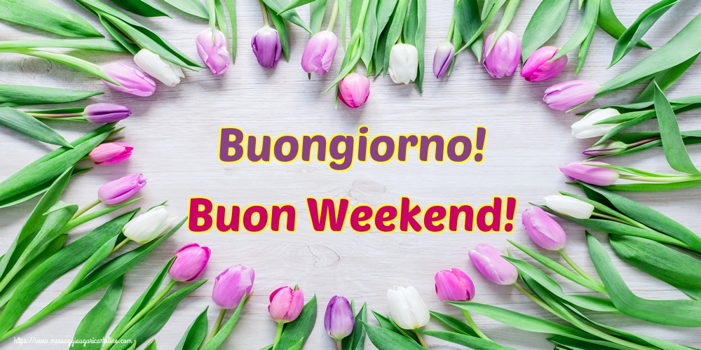 Buongiorno! Buon Weekend!