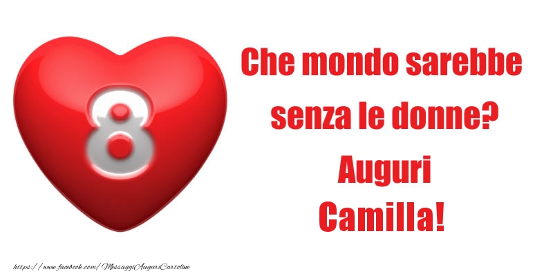 Cartoline di 8 Marzo - Che mondo sarebbe  senza le donne? Auguri Camilla!