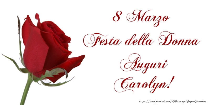 Cartoline di 8 Marzo - 8 Marzo Festa della Donna Auguri Carolyn!