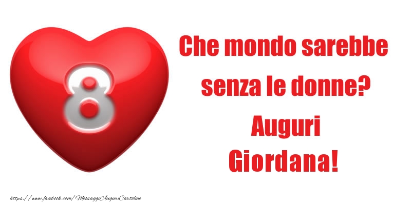 Cartoline di 8 Marzo - Che mondo sarebbe  senza le donne? Auguri Giordana!