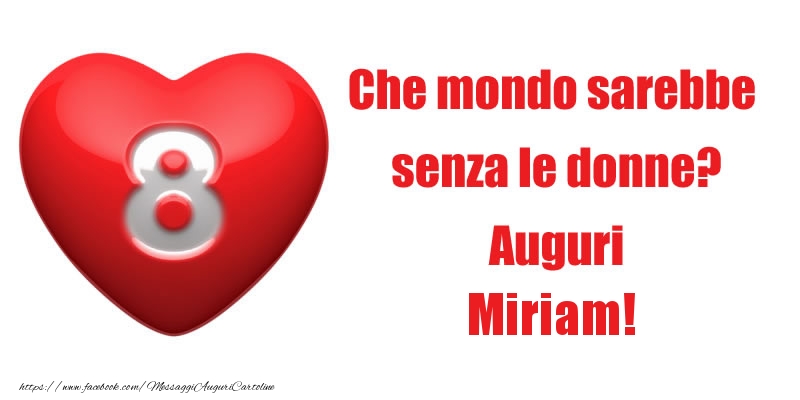 Cartoline di 8 Marzo - Che mondo sarebbe  senza le donne? Auguri Miriam!