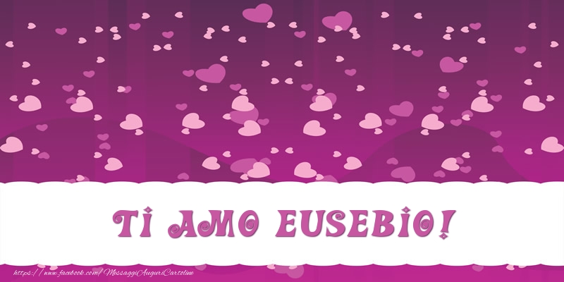  Cartoline d'amore - Cuore | Ti amo Eusebio!