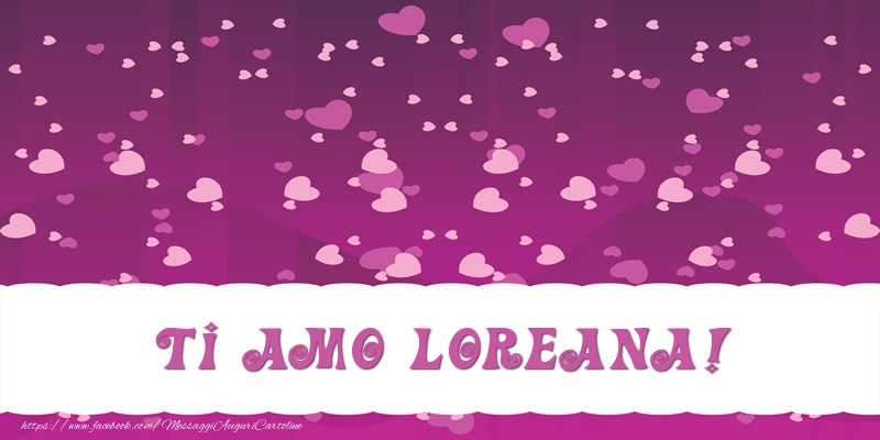 Cartoline d'amore - Ti amo Loreana!