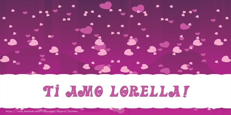  Cartoline d'amore - Cuore | Ti amo Lorella!
