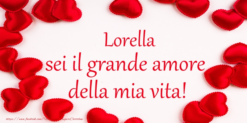  Cartoline d'amore - Cuore | Lorella sei il grande amore della mia vita!