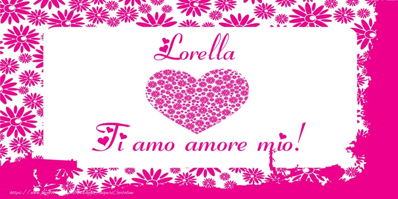 Cartoline d'amore - Lorella Ti amo amore mio!