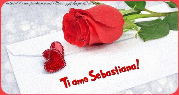 Cartoline d'amore - Ti amo  Sebastiana!