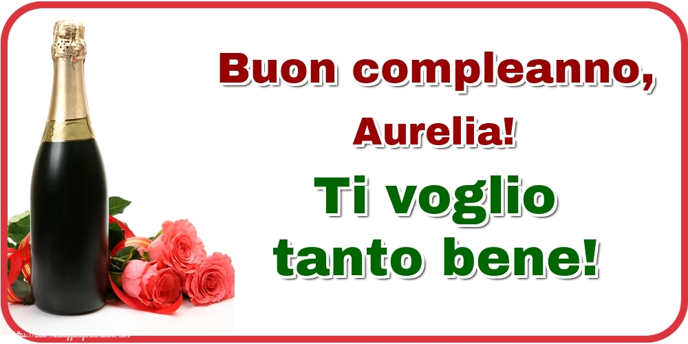  Cartoline di auguri - Champagne & Rose | Buon compleanno, Aurelia! Ti voglio tanto bene!