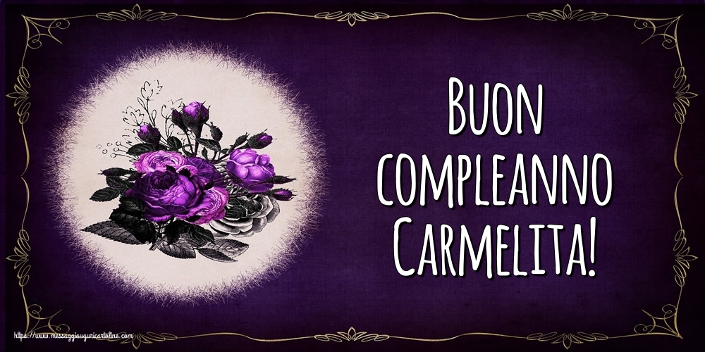 Cartoline di auguri - Fiori | Buon compleanno Carmelita!
