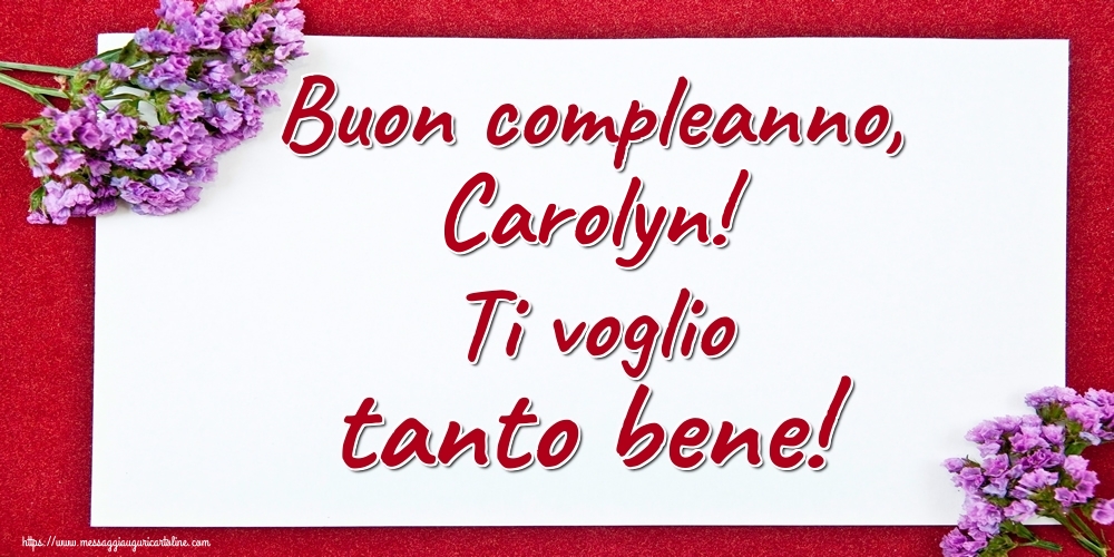 Cartoline di auguri - Fiori | Buon compleanno, Carolyn! Ti voglio tanto bene!