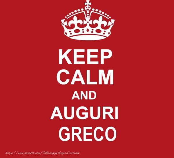 Cartoline di auguri - Messaggi | KEEP CALM AND AUGURI Greco!