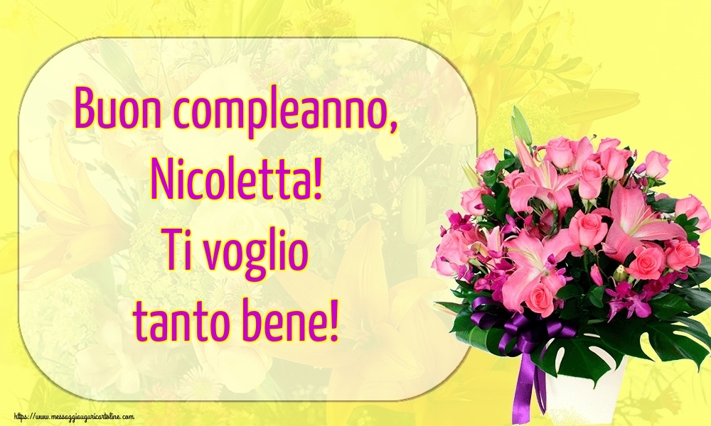  Cartoline di auguri - Fiori | Buon compleanno, Nicoletta! Ti voglio tanto bene!