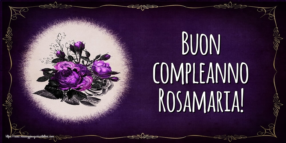 Cartoline di auguri - Fiori | Buon compleanno Rosamaria!