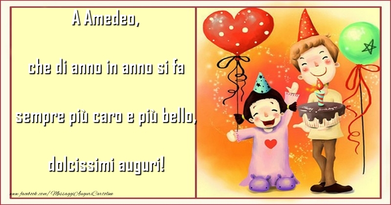 Cartoline per bambini - Animazione & Cuore & Palloncini | che di anno in anno si fa sempre più caro e più bello, dolcissimi auguri! Amedeo